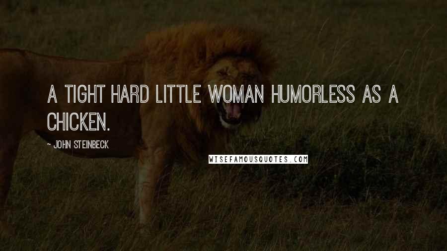 John Steinbeck Quotes: A tight hard little woman humorless as a chicken.