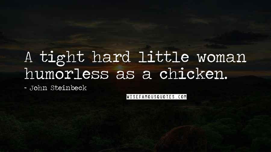John Steinbeck Quotes: A tight hard little woman humorless as a chicken.