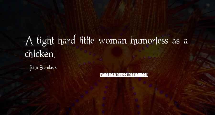 John Steinbeck Quotes: A tight hard little woman humorless as a chicken.
