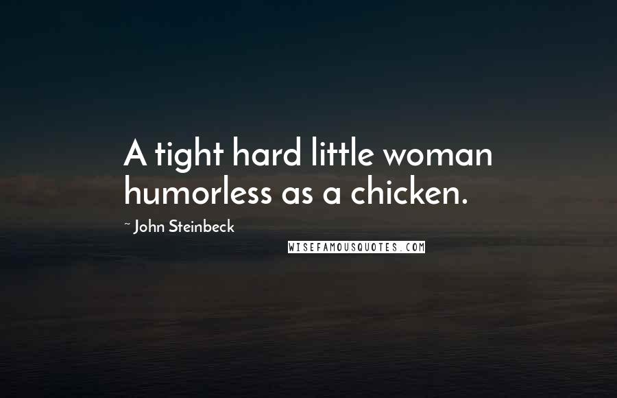 John Steinbeck Quotes: A tight hard little woman humorless as a chicken.