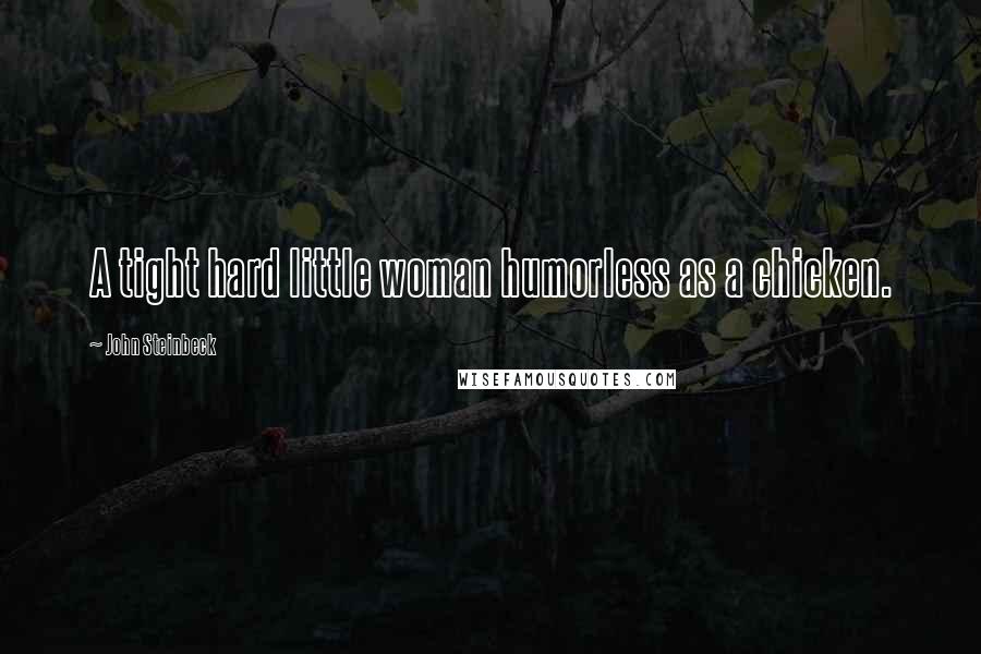 John Steinbeck Quotes: A tight hard little woman humorless as a chicken.