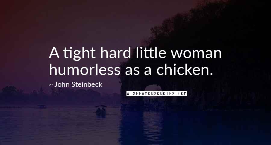 John Steinbeck Quotes: A tight hard little woman humorless as a chicken.