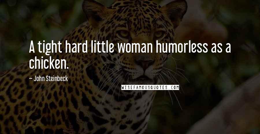 John Steinbeck Quotes: A tight hard little woman humorless as a chicken.