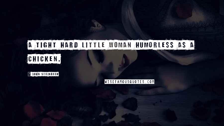 John Steinbeck Quotes: A tight hard little woman humorless as a chicken.