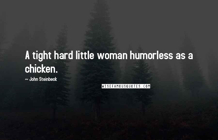 John Steinbeck Quotes: A tight hard little woman humorless as a chicken.