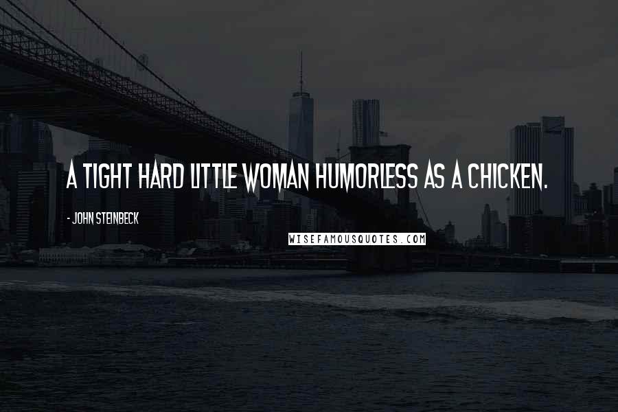 John Steinbeck Quotes: A tight hard little woman humorless as a chicken.