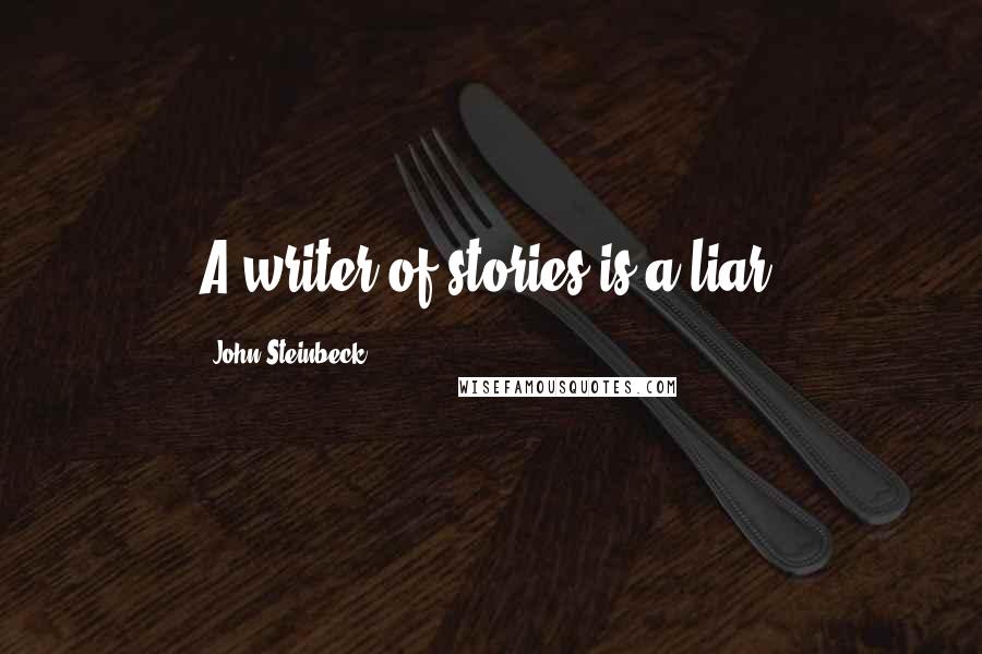 John Steinbeck Quotes: A writer of stories is a liar.