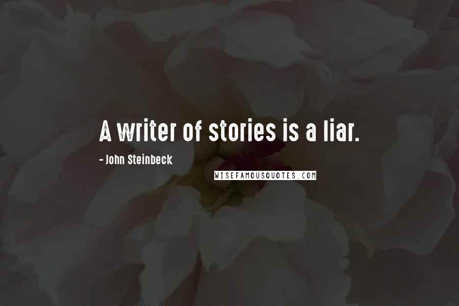 John Steinbeck Quotes: A writer of stories is a liar.