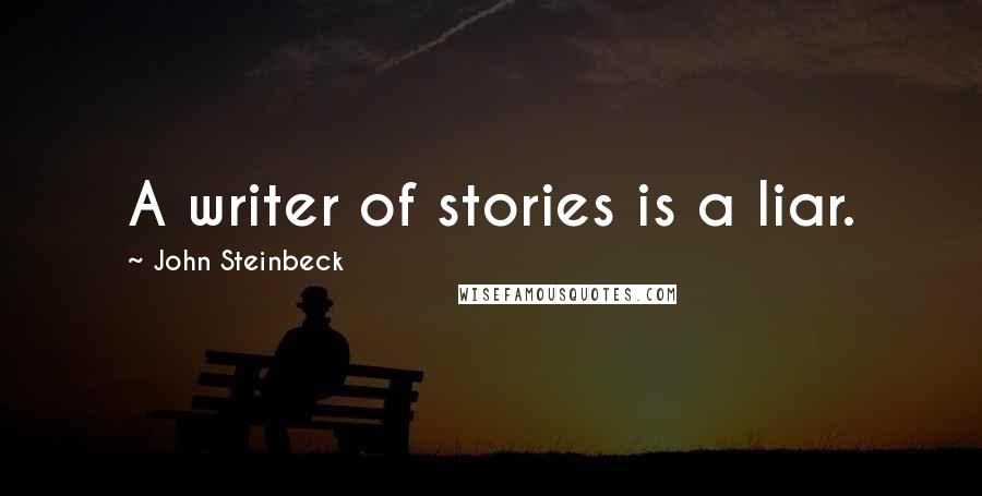 John Steinbeck Quotes: A writer of stories is a liar.