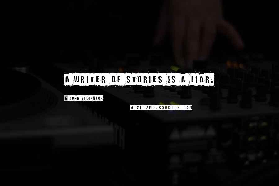 John Steinbeck Quotes: A writer of stories is a liar.
