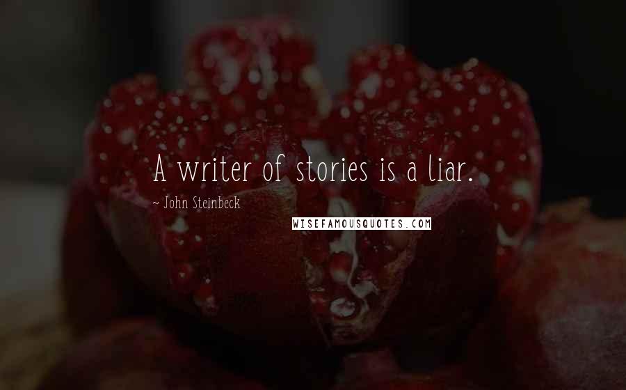 John Steinbeck Quotes: A writer of stories is a liar.