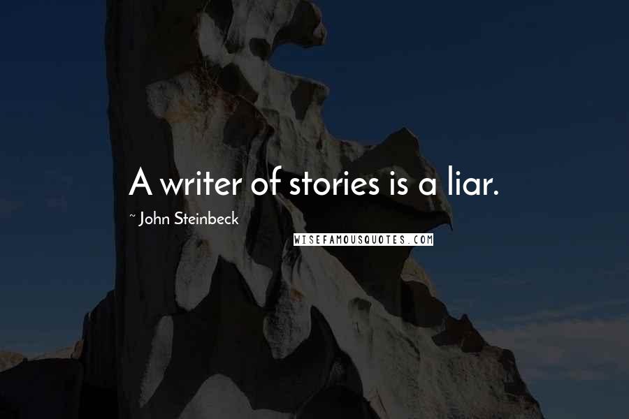 John Steinbeck Quotes: A writer of stories is a liar.