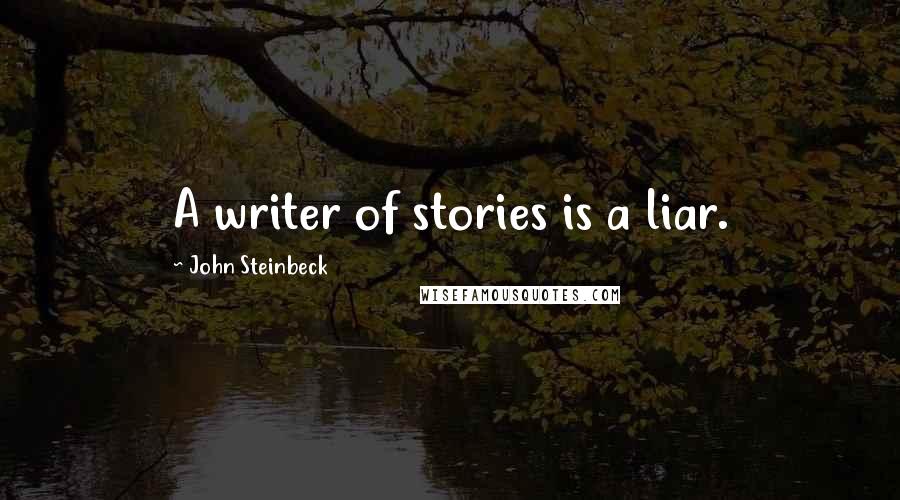 John Steinbeck Quotes: A writer of stories is a liar.