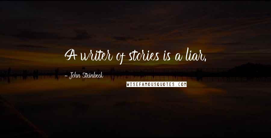 John Steinbeck Quotes: A writer of stories is a liar.