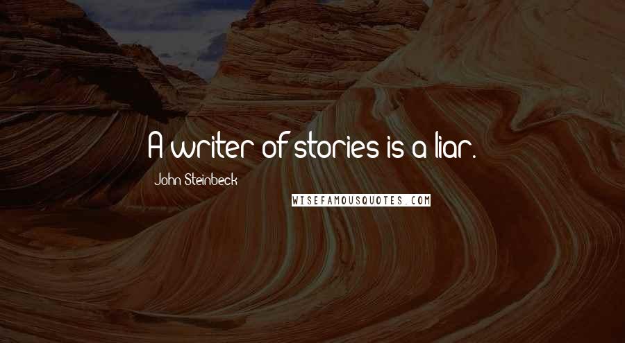 John Steinbeck Quotes: A writer of stories is a liar.