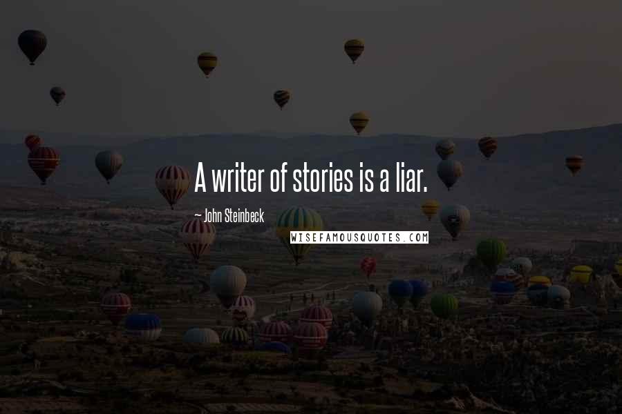 John Steinbeck Quotes: A writer of stories is a liar.