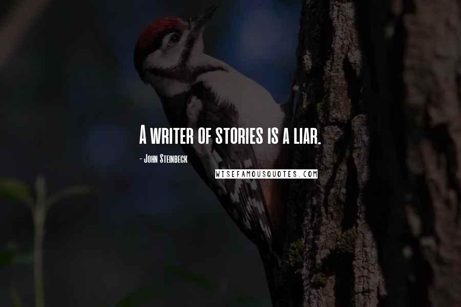 John Steinbeck Quotes: A writer of stories is a liar.