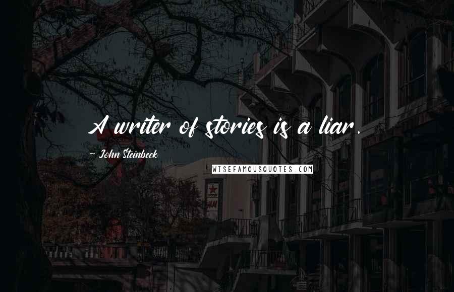 John Steinbeck Quotes: A writer of stories is a liar.