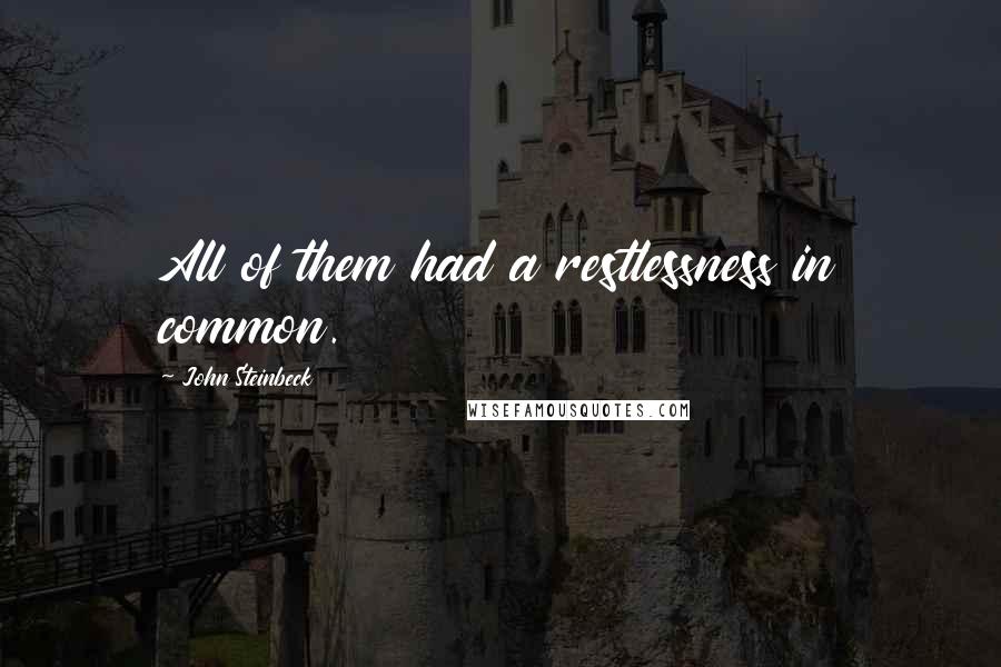 John Steinbeck Quotes: All of them had a restlessness in common.