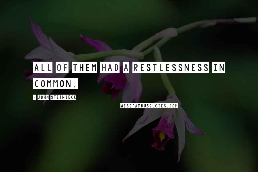 John Steinbeck Quotes: All of them had a restlessness in common.