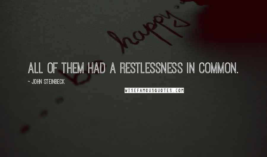 John Steinbeck Quotes: All of them had a restlessness in common.