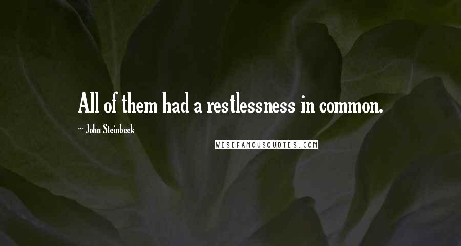 John Steinbeck Quotes: All of them had a restlessness in common.