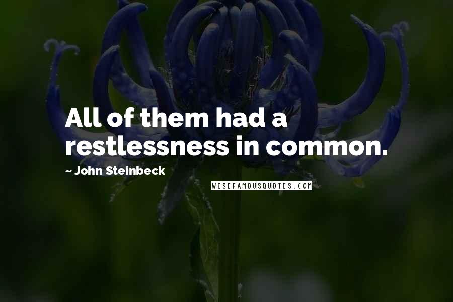 John Steinbeck Quotes: All of them had a restlessness in common.