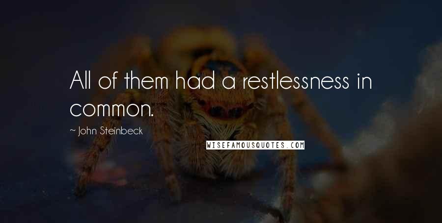 John Steinbeck Quotes: All of them had a restlessness in common.