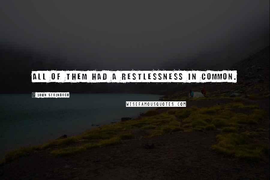 John Steinbeck Quotes: All of them had a restlessness in common.