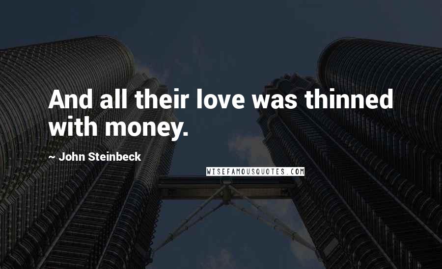 John Steinbeck Quotes: And all their love was thinned with money.