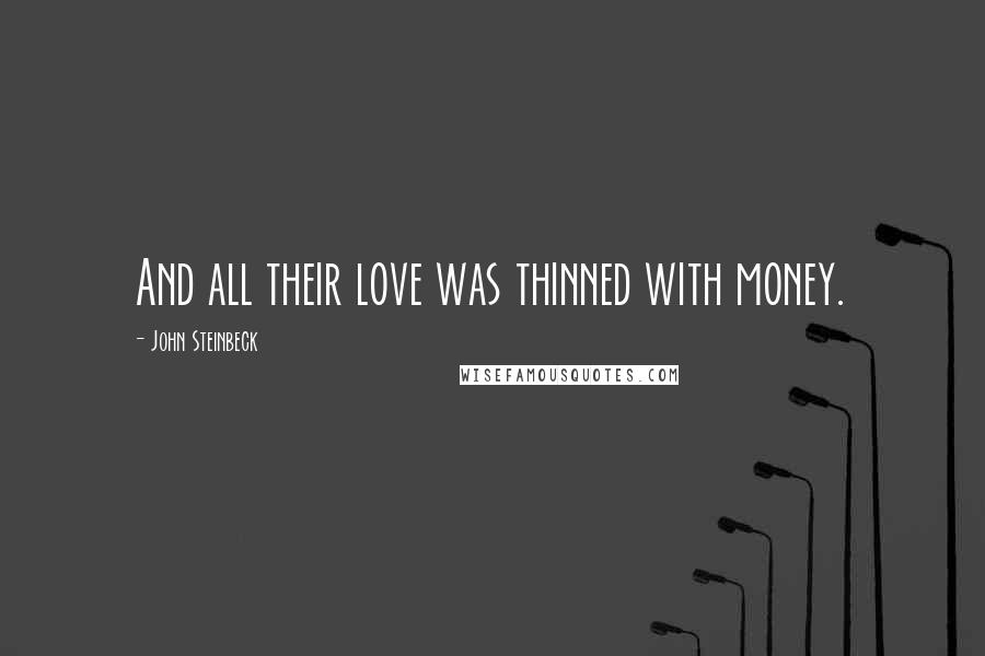 John Steinbeck Quotes: And all their love was thinned with money.