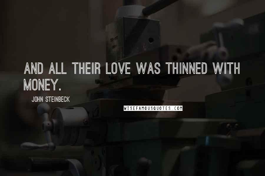 John Steinbeck Quotes: And all their love was thinned with money.