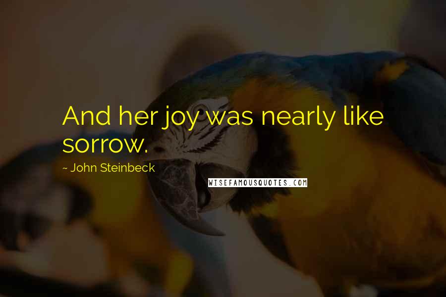 John Steinbeck Quotes: And her joy was nearly like sorrow.