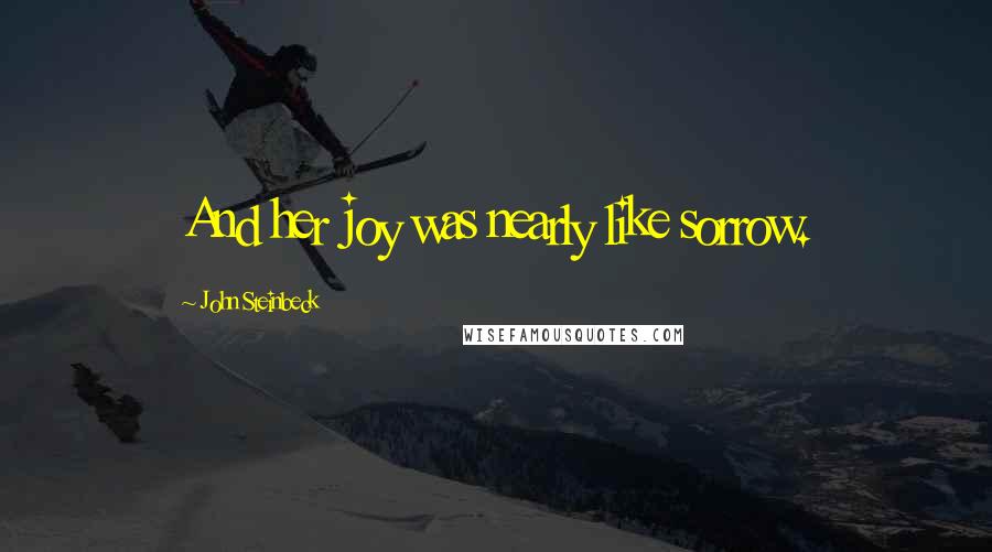 John Steinbeck Quotes: And her joy was nearly like sorrow.