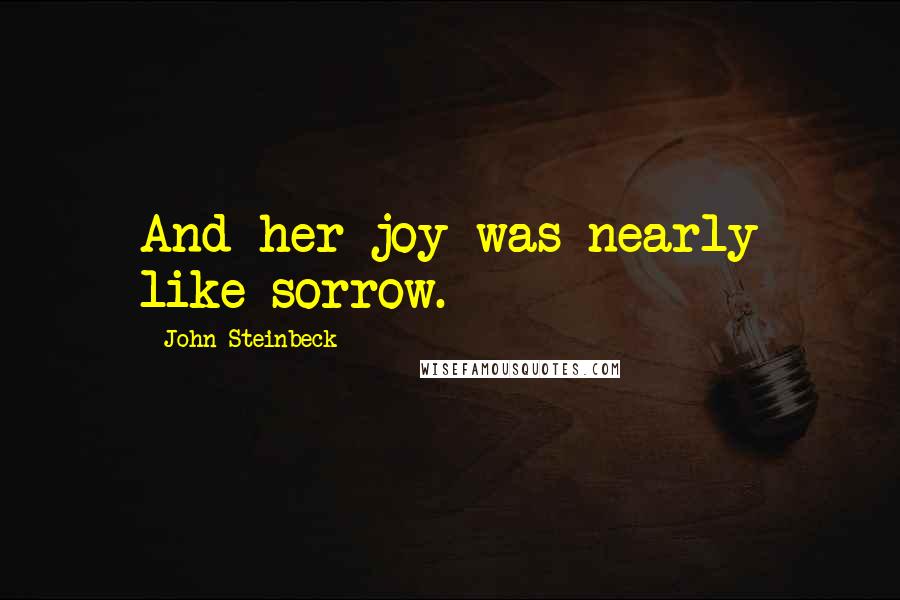 John Steinbeck Quotes: And her joy was nearly like sorrow.