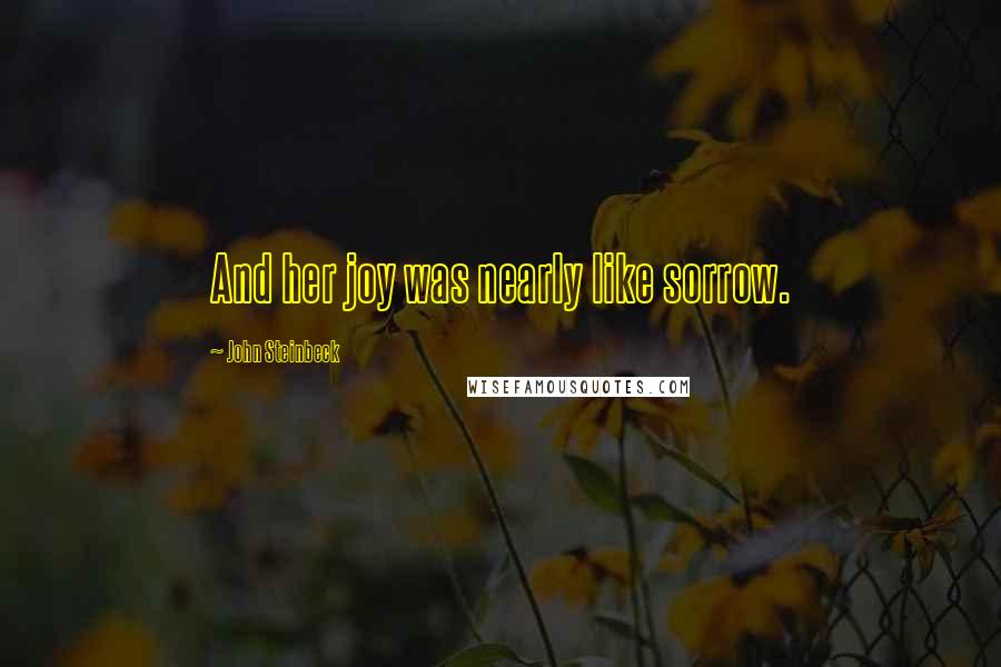 John Steinbeck Quotes: And her joy was nearly like sorrow.