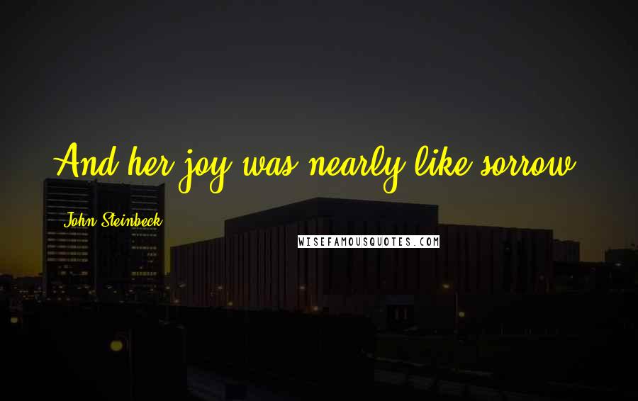 John Steinbeck Quotes: And her joy was nearly like sorrow.