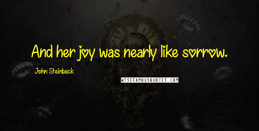 John Steinbeck Quotes: And her joy was nearly like sorrow.