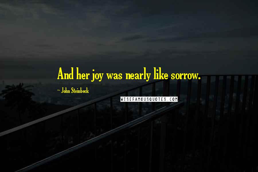John Steinbeck Quotes: And her joy was nearly like sorrow.