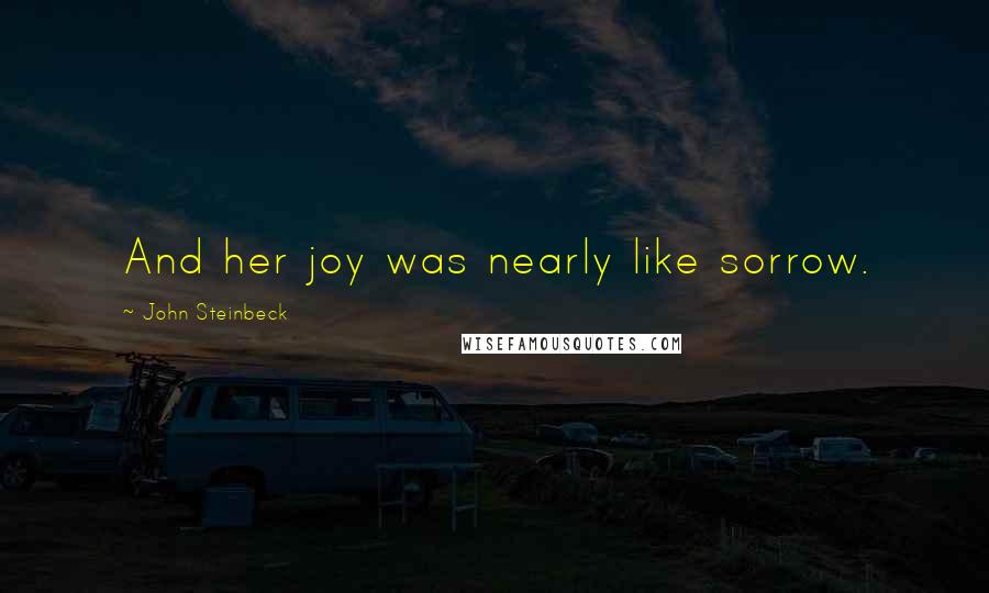 John Steinbeck Quotes: And her joy was nearly like sorrow.