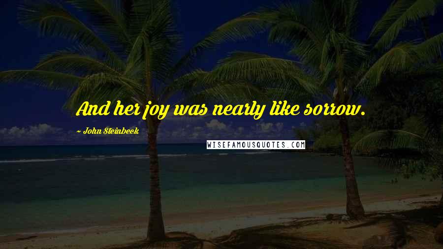 John Steinbeck Quotes: And her joy was nearly like sorrow.