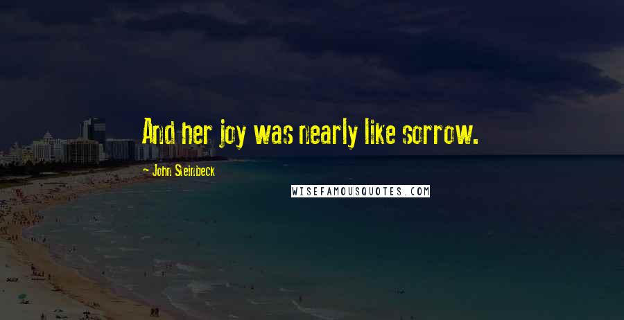 John Steinbeck Quotes: And her joy was nearly like sorrow.