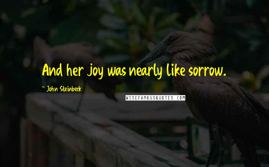 John Steinbeck Quotes: And her joy was nearly like sorrow.