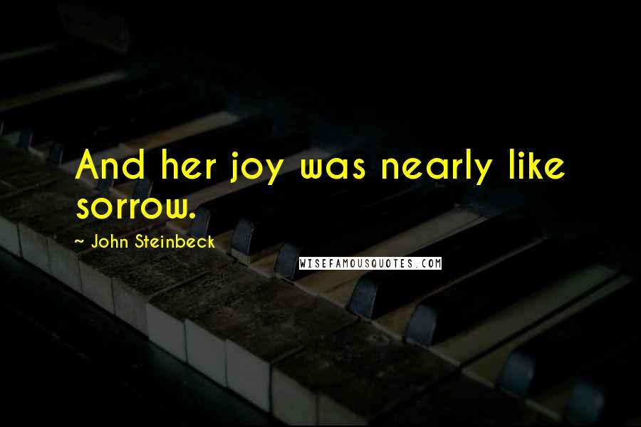 John Steinbeck Quotes: And her joy was nearly like sorrow.