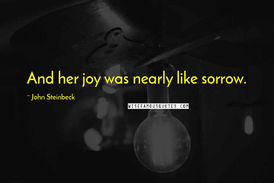 John Steinbeck Quotes: And her joy was nearly like sorrow.