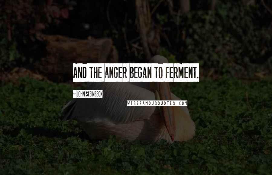 John Steinbeck Quotes: And the anger began to ferment.