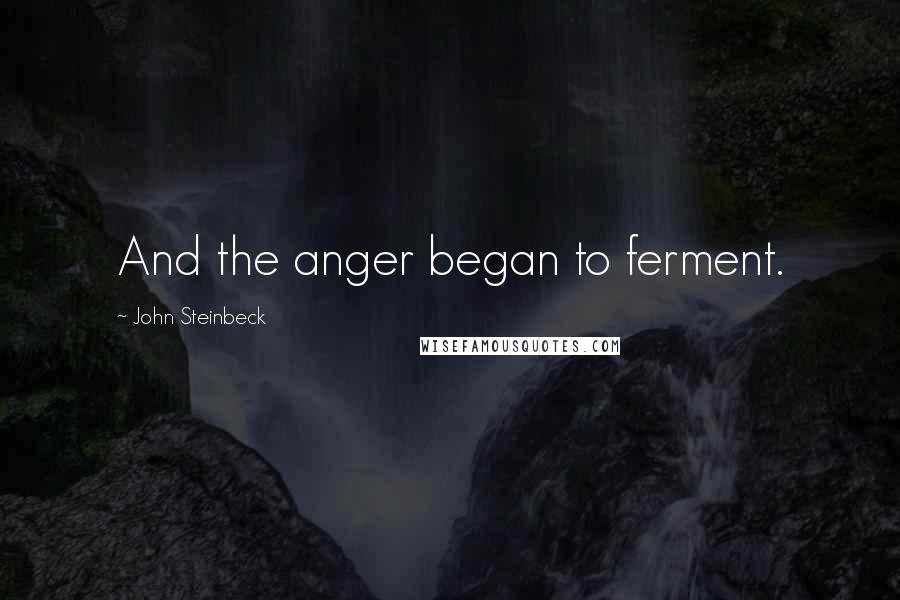 John Steinbeck Quotes: And the anger began to ferment.