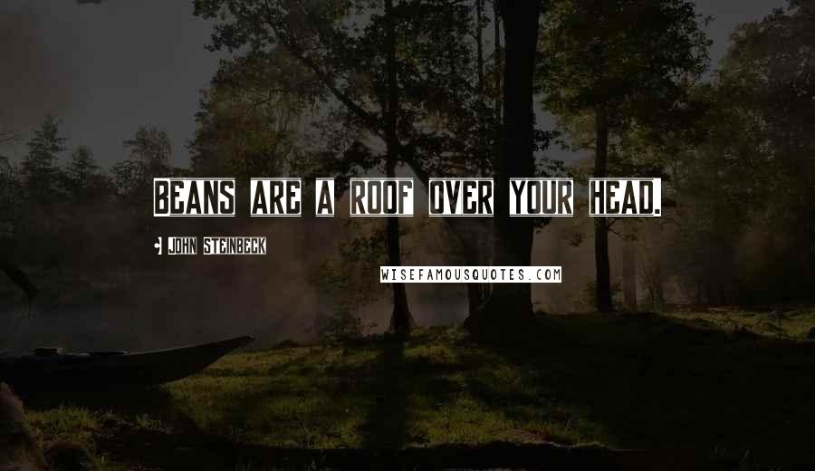 John Steinbeck Quotes: Beans are a roof over your head.