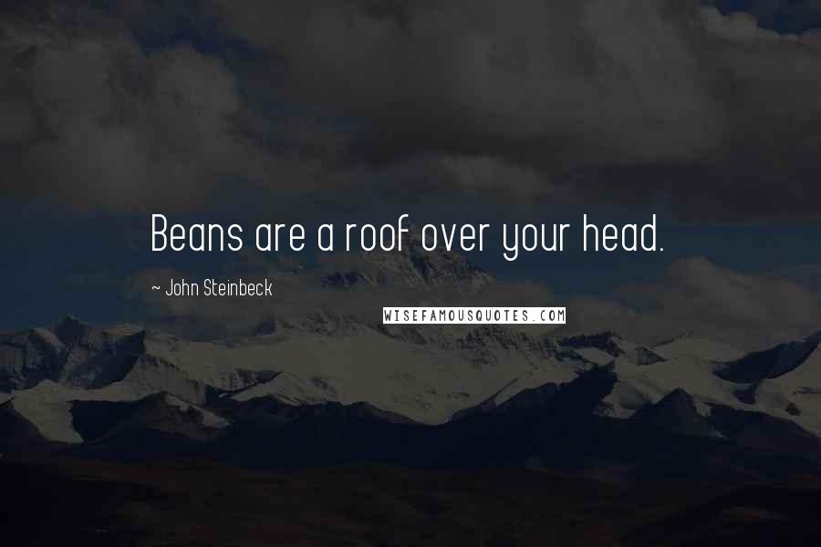 John Steinbeck Quotes: Beans are a roof over your head.