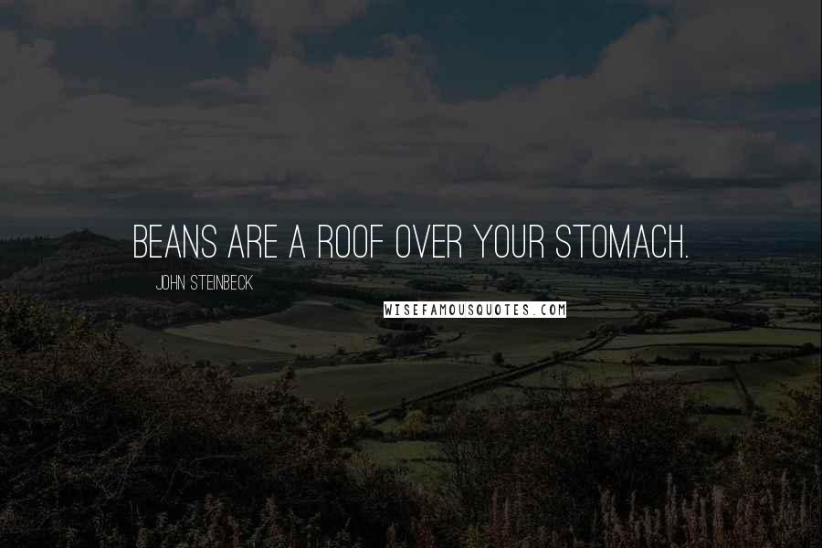 John Steinbeck Quotes: Beans are a roof over your stomach.